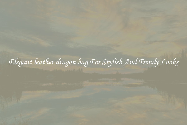 Elegant leather dragon bag For Stylish And Trendy Looks