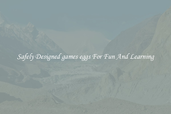 Safely Designed games eggs For Fun And Learning