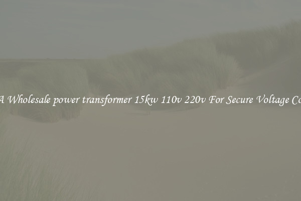 Get A Wholesale power transformer 15kw 110v 220v For Secure Voltage Control