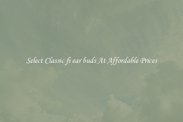 Select Classic fi ear buds At Affordable Prices
