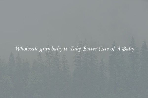 Wholesale gray baby to Take Better Care of A Baby