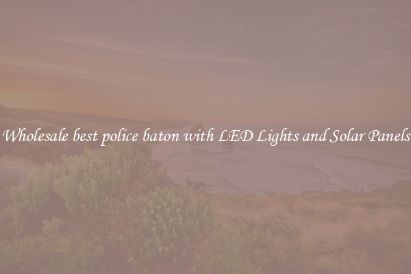 Wholesale best police baton with LED Lights and Solar Panels