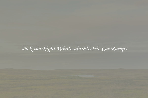 Pick the Right Wholesale Electric Car Ramps