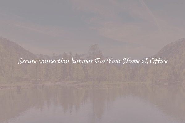 Secure connection hotspot For Your Home & Office