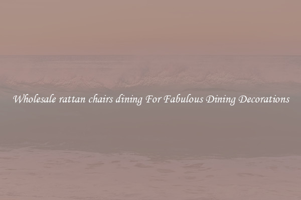 Wholesale rattan chairs dining For Fabulous Dining Decorations