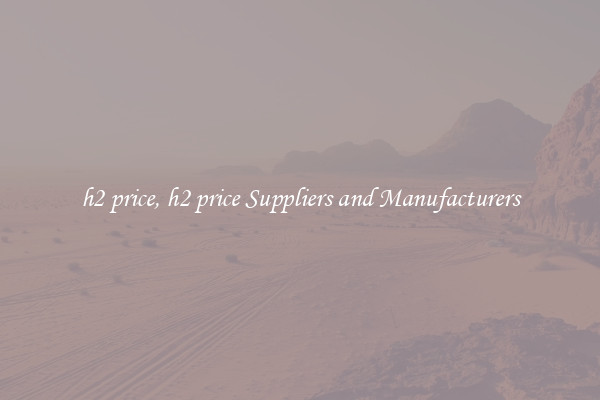 h2 price, h2 price Suppliers and Manufacturers