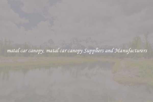 matal car canopy, matal car canopy Suppliers and Manufacturers