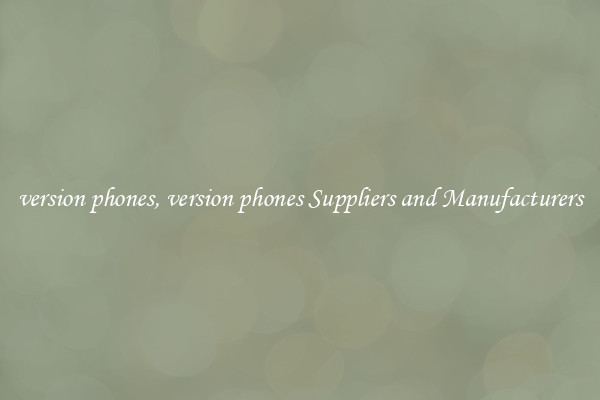 version phones, version phones Suppliers and Manufacturers