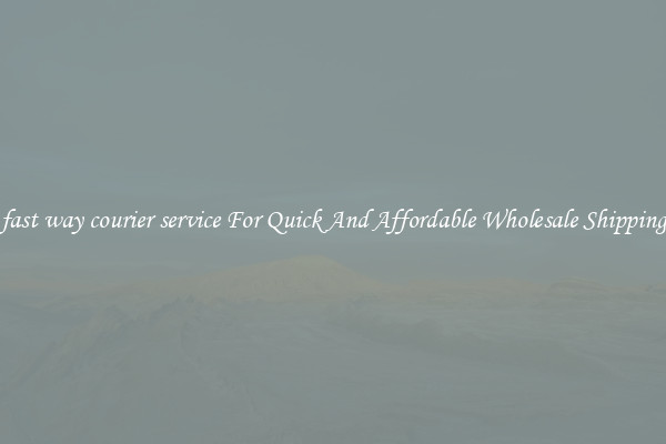 fast way courier service For Quick And Affordable Wholesale Shipping