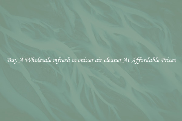 Buy A Wholesale mfresh ozonizer air cleaner At Affordable Prices