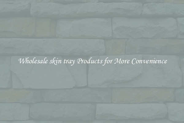 Wholesale skin tray Products for More Convenience