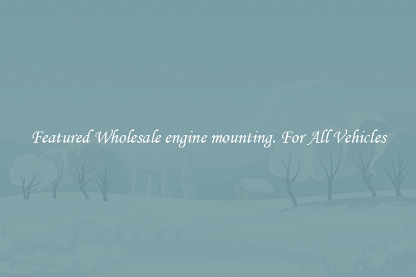 Featured Wholesale engine mounting. For All Vehicles