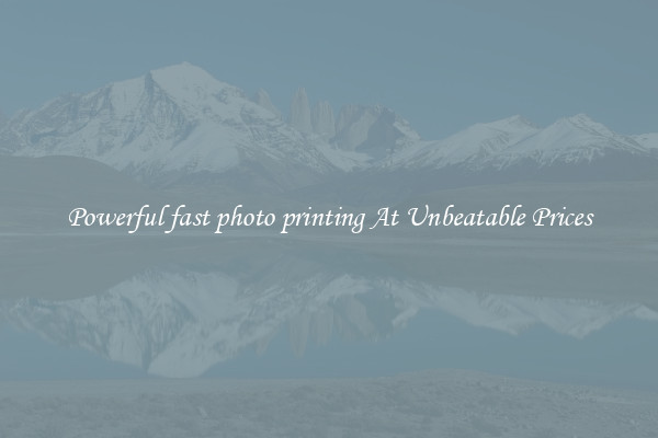 Powerful fast photo printing At Unbeatable Prices