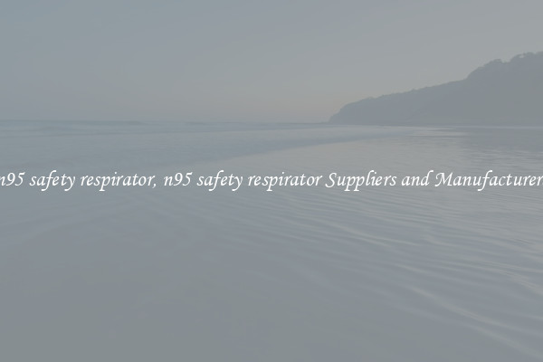 n95 safety respirator, n95 safety respirator Suppliers and Manufacturers