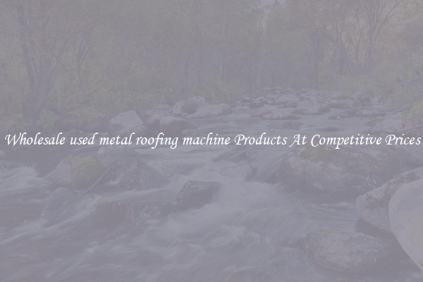 Wholesale used metal roofing machine Products At Competitive Prices