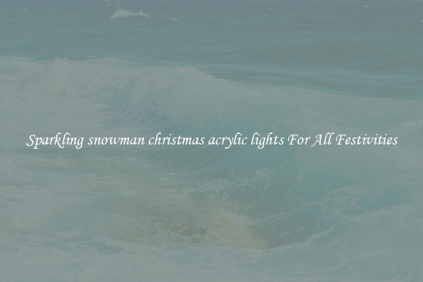 Sparkling snowman christmas acrylic lights For All Festivities