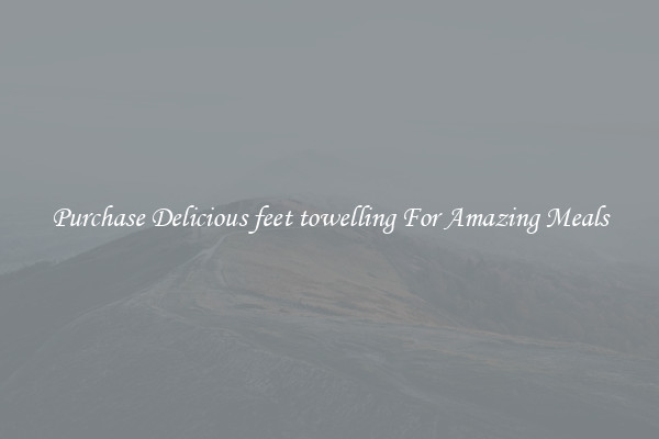 Purchase Delicious feet towelling For Amazing Meals