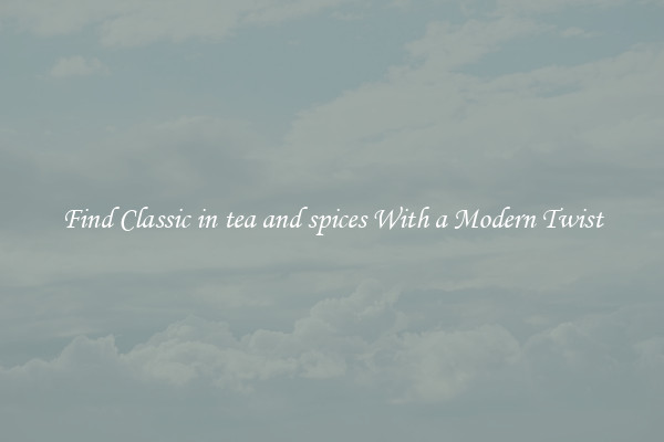 Find Classic in tea and spices With a Modern Twist