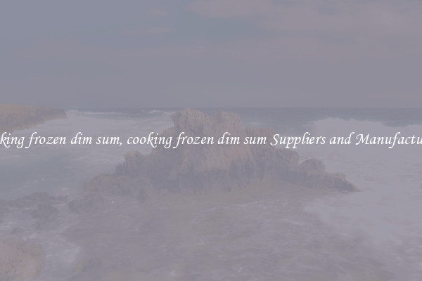 cooking frozen dim sum, cooking frozen dim sum Suppliers and Manufacturers