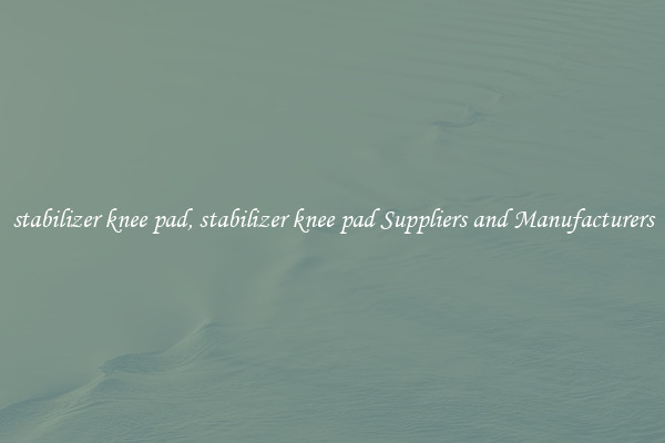 stabilizer knee pad, stabilizer knee pad Suppliers and Manufacturers