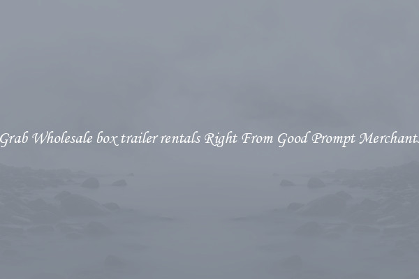 Grab Wholesale box trailer rentals Right From Good Prompt Merchants