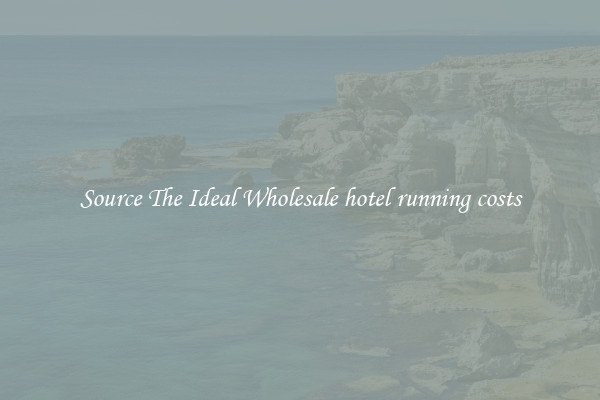 Source The Ideal Wholesale hotel running costs