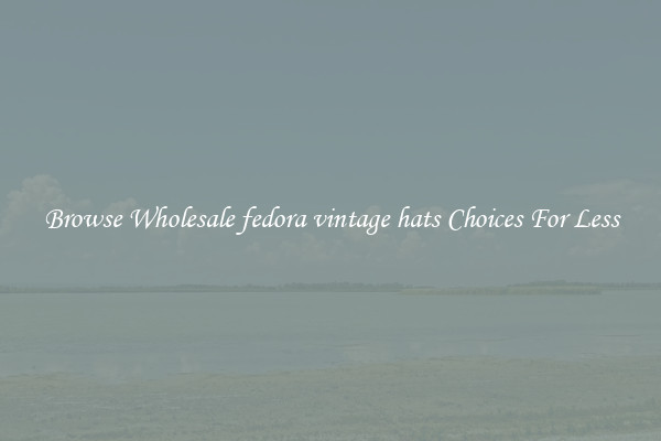 Browse Wholesale fedora vintage hats Choices For Less