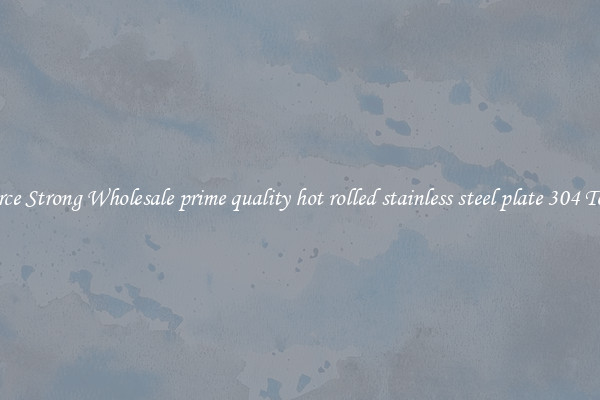 Source Strong Wholesale prime quality hot rolled stainless steel plate 304 Today