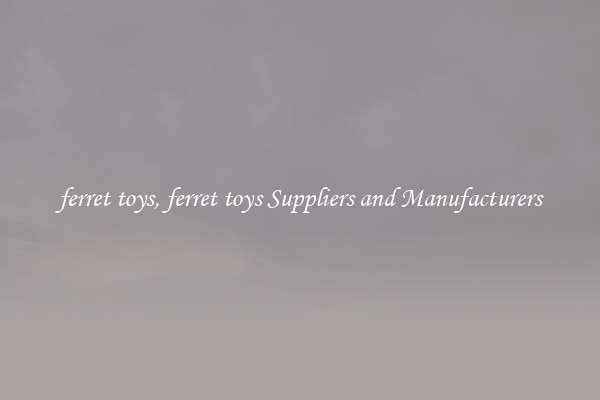 ferret toys, ferret toys Suppliers and Manufacturers