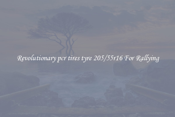 Revolutionary pcr tires tyre 205/55r16 For Rallying