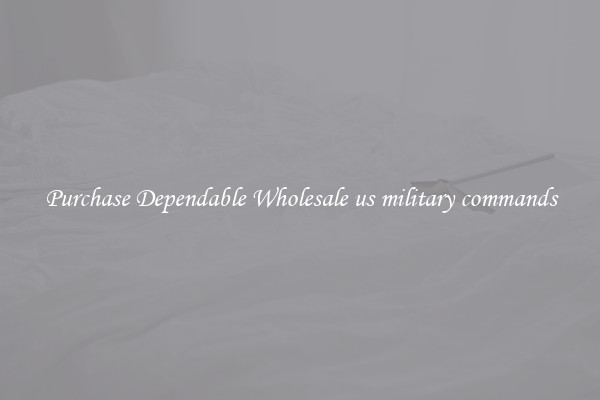 Purchase Dependable Wholesale us military commands
