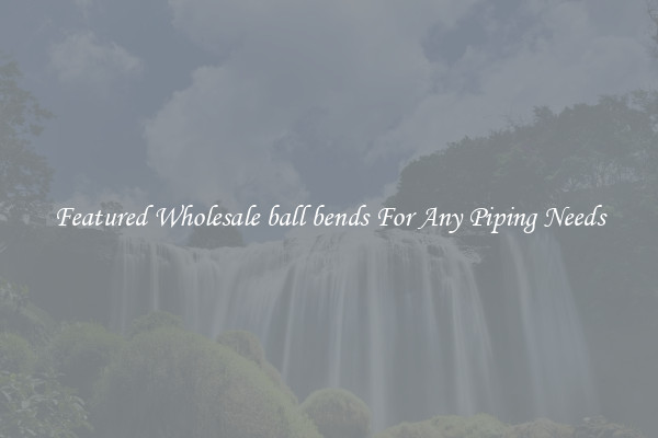 Featured Wholesale ball bends For Any Piping Needs