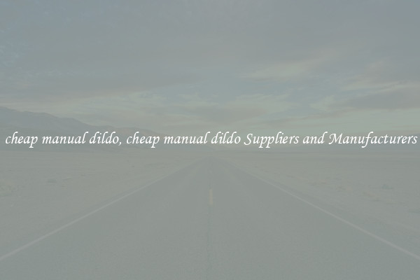 cheap manual dildo, cheap manual dildo Suppliers and Manufacturers