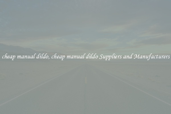 cheap manual dildo, cheap manual dildo Suppliers and Manufacturers