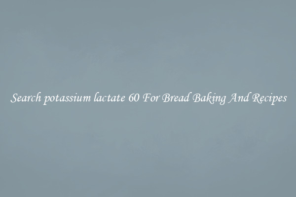 Search potassium lactate 60 For Bread Baking And Recipes