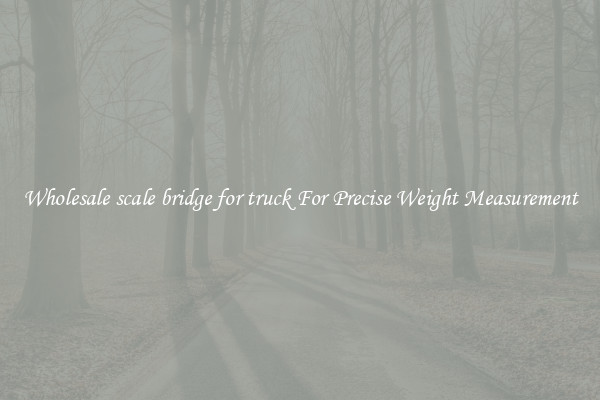 Wholesale scale bridge for truck For Precise Weight Measurement