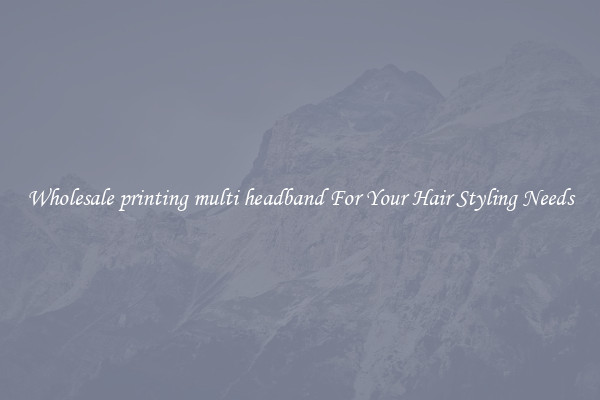 Wholesale printing multi headband For Your Hair Styling Needs