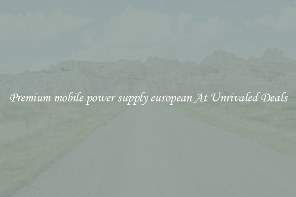 Premium mobile power supply european At Unrivaled Deals