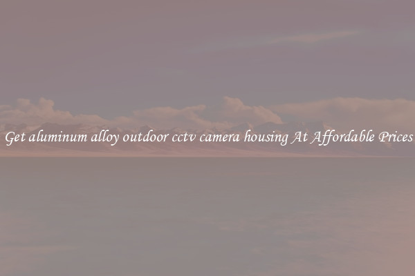 Get aluminum alloy outdoor cctv camera housing At Affordable Prices