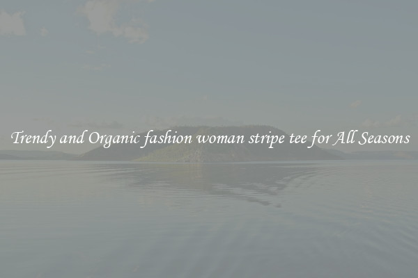 Trendy and Organic fashion woman stripe tee for All Seasons