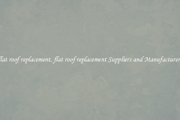 flat roof replacement, flat roof replacement Suppliers and Manufacturers