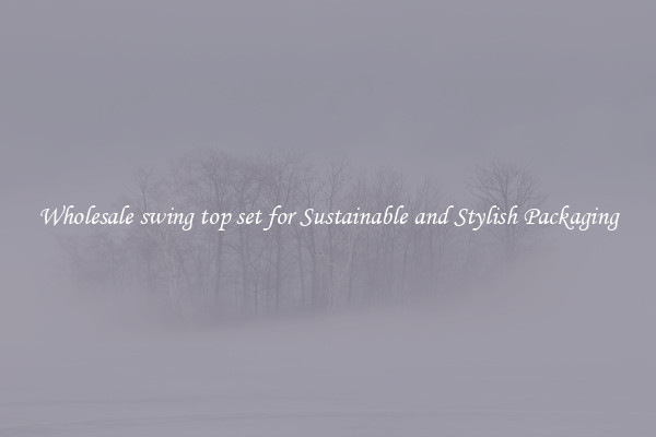 Wholesale swing top set for Sustainable and Stylish Packaging