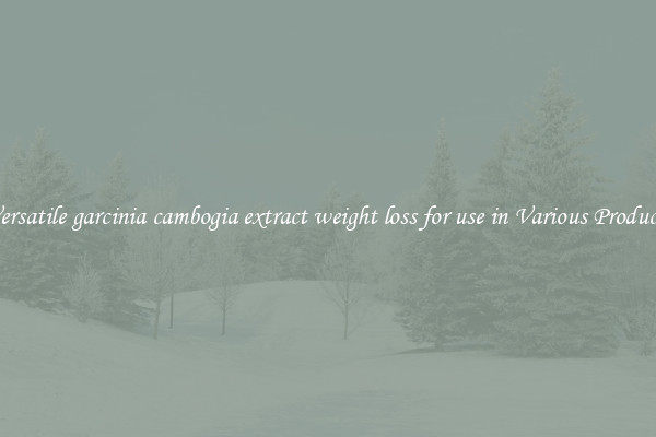 Versatile garcinia cambogia extract weight loss for use in Various Products