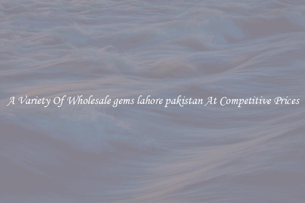 A Variety Of Wholesale gems lahore pakistan At Competitive Prices