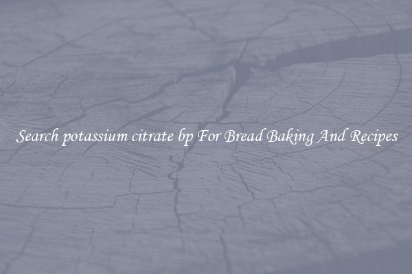 Search potassium citrate bp For Bread Baking And Recipes