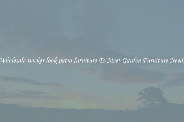Wholesale wicker look patio furniture To Meet Garden Furniture Needs
