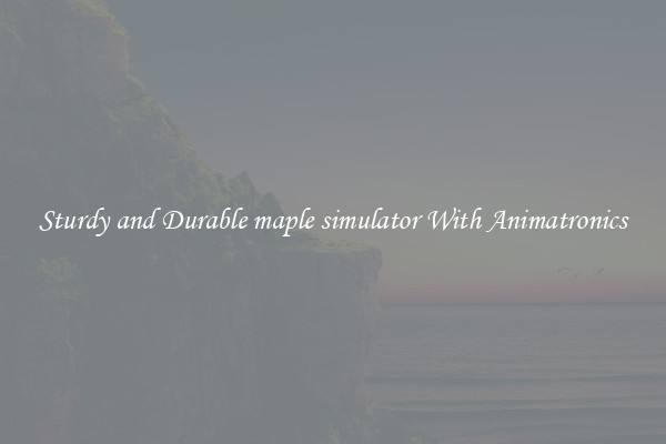 Sturdy and Durable maple simulator With Animatronics