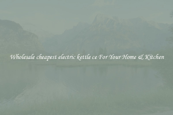 Wholesale cheapest electric kettle ce For Your Home & Kitchen