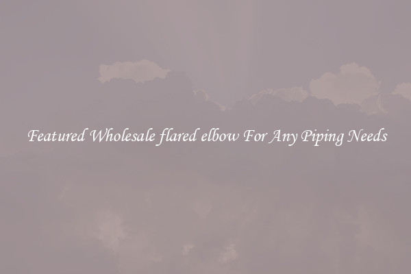 Featured Wholesale flared elbow For Any Piping Needs