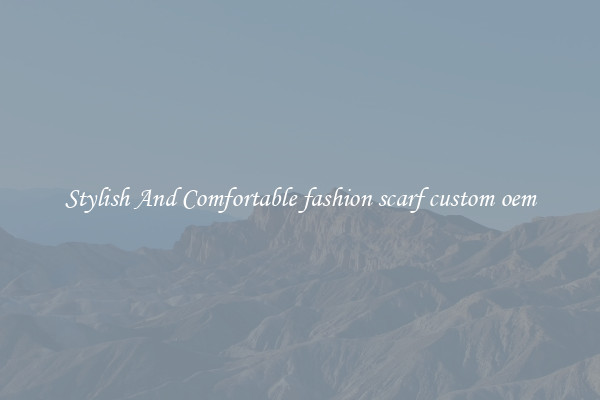 Stylish And Comfortable fashion scarf custom oem